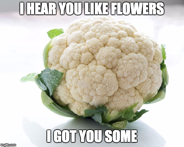 YOU LIKE COLIFLOWER Imgflip