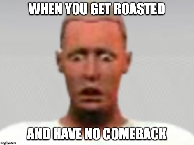 Image tagged in roasted by uv light Imgflip