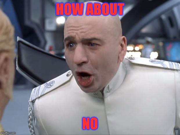 Dr. Evil How 'Bout No! Memes Imgflip