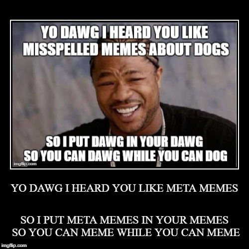YO DAWG I HEARD YOU LIKE META MEMES Imgflip
