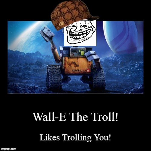 WallE The Troll! Imgflip