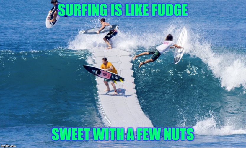 Surfing is like fudge Imgflip