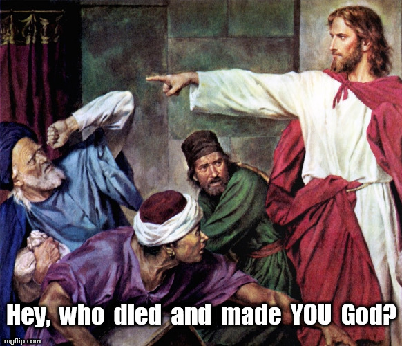Who died and made YOU God? Imgflip