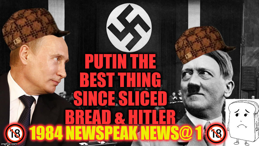 Putin The Best Thing Since Sliced Bread & Hittler Imgflip