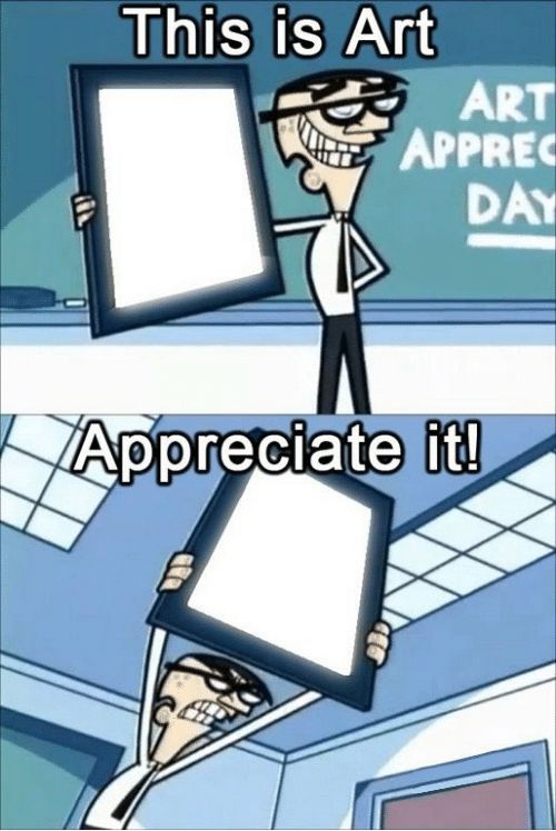 this is art, appreciate it Blank Template Imgflip