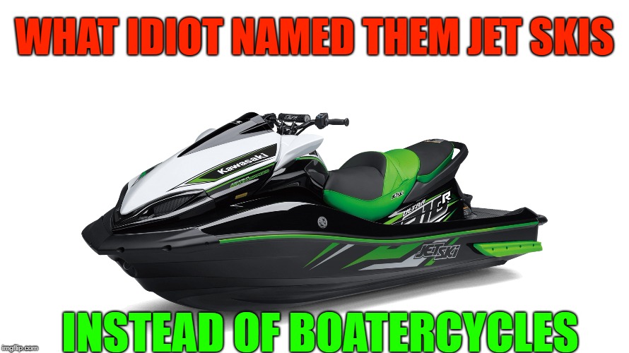 jet ski how about boatercycle Imgflip