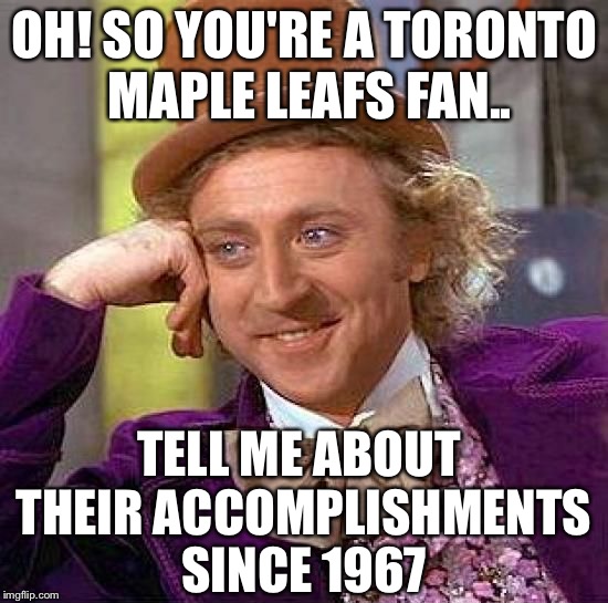 Oh! So you're a Toronto Maple Leafs fan.. Imgflip