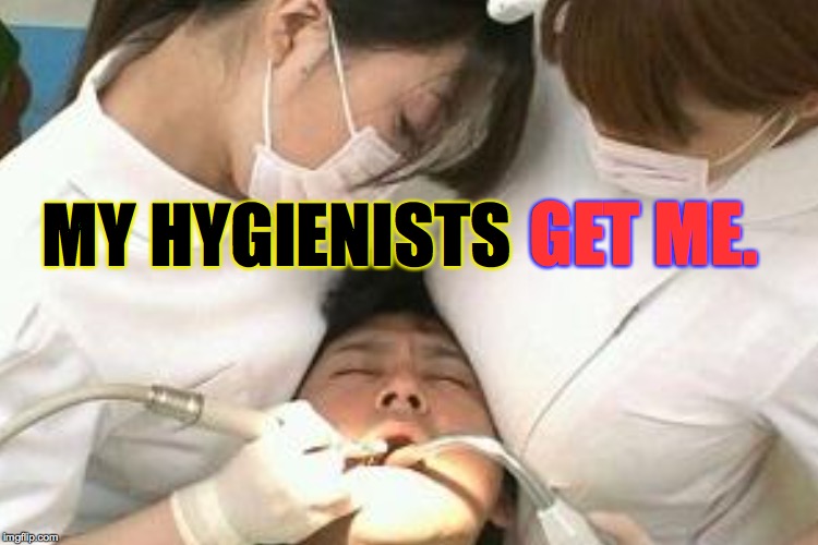 I love going to the dentist. Imgflip