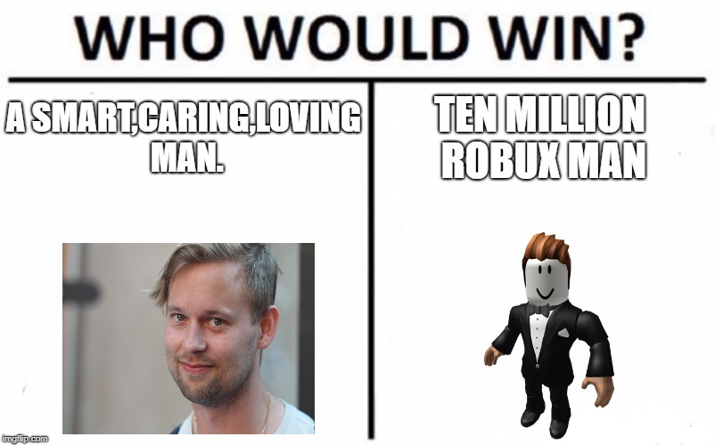 Ten Million Robux Man Roblox the ten million robux man