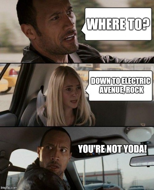 Driving, the rock is. Stupid meme it is. Imgflip