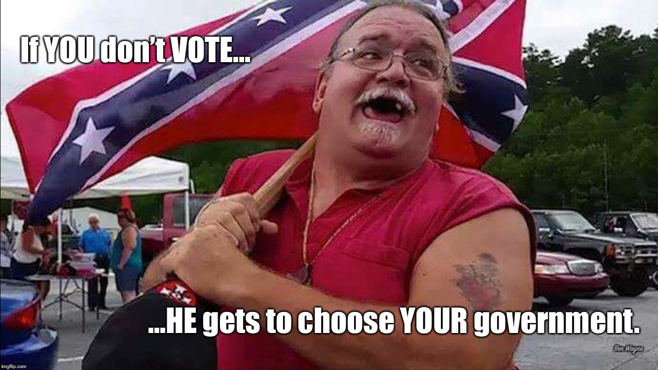 If you don’t vote, he gets to choose your government. Imgflip