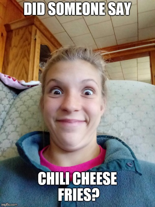 Did someone say chili cheese fries? Imgflip