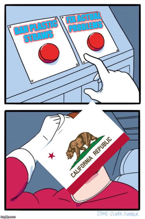 California, FIX YOUR PROBLEMS NOT YOUR STRAWS! Imgflip
