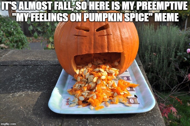 Image tagged in fall,pumpkin spice Imgflip