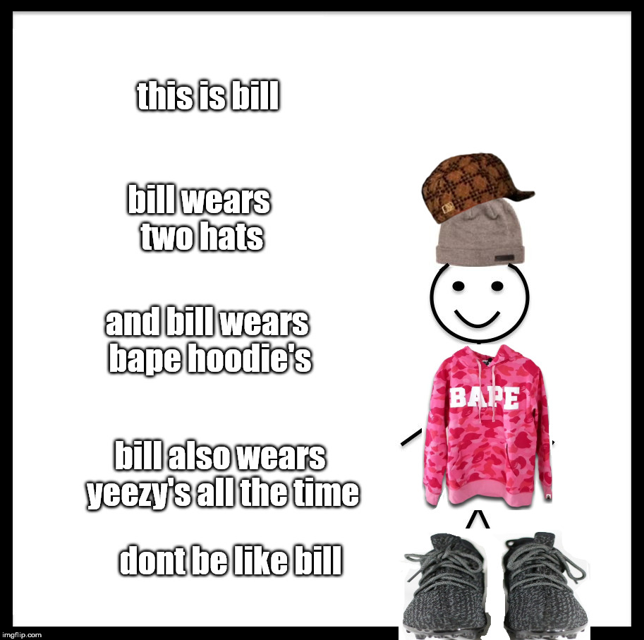 dont be like bill Memes & GIFs Imgflip