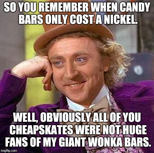 Wonka's bars had to be more than a nickel when the movie first came out