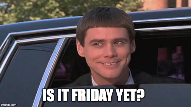 is it friday yet? Memes Imgflip