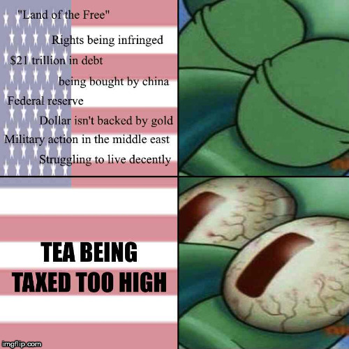 When the tea is being taxed too high Imgflip