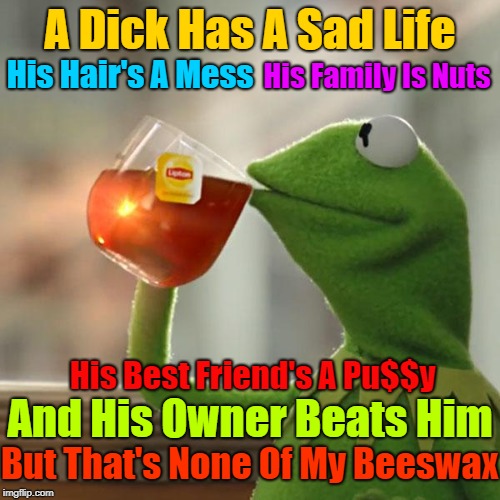 Being A "Dick" Is Really Hard Imgflip