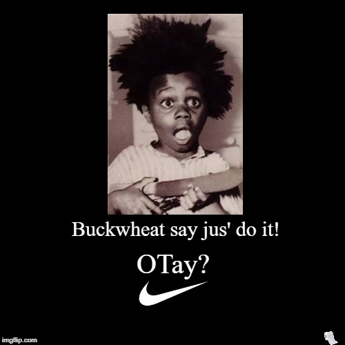 Buckwheat say just do it! Otay? New Nike Advertisement. Imgflip