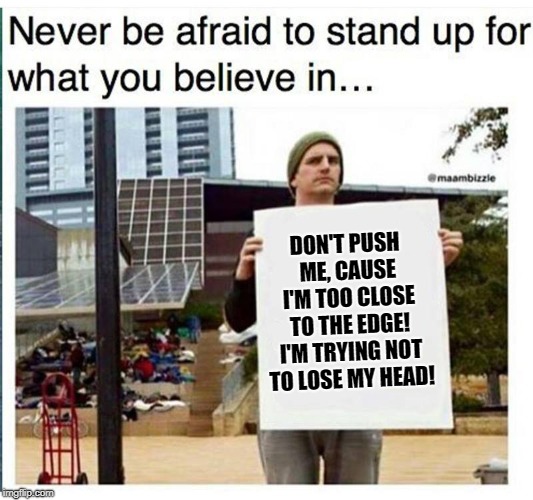 never be afraid to stand up for what you believe in... man with Memes