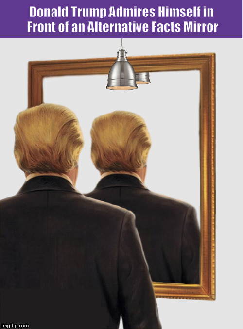 Donald Trump Admires Himself in Front of an Alternative Facts Mirror