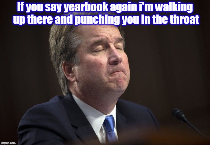 Image tagged in kavanaugh,funny memes,brett kavanaugh Imgflip