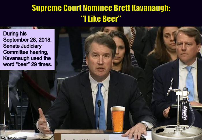 Supreme Court Nominee Brett Kavanaugh "I Like Beer" Imgflip