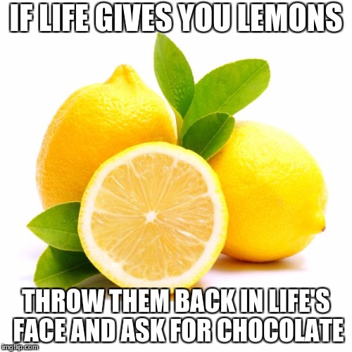 when lif gives you lemons Imgflip