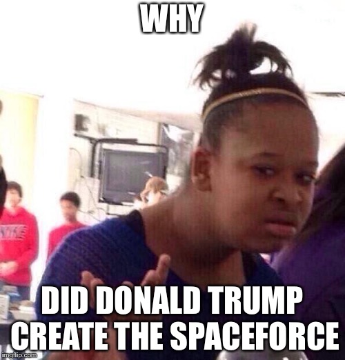 Seriously. Billions for a space force? Imgflip