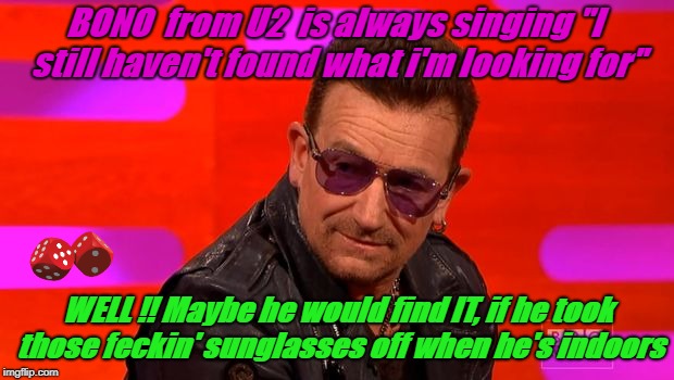 Image tagged in bono can't find his sunglasses Imgflip