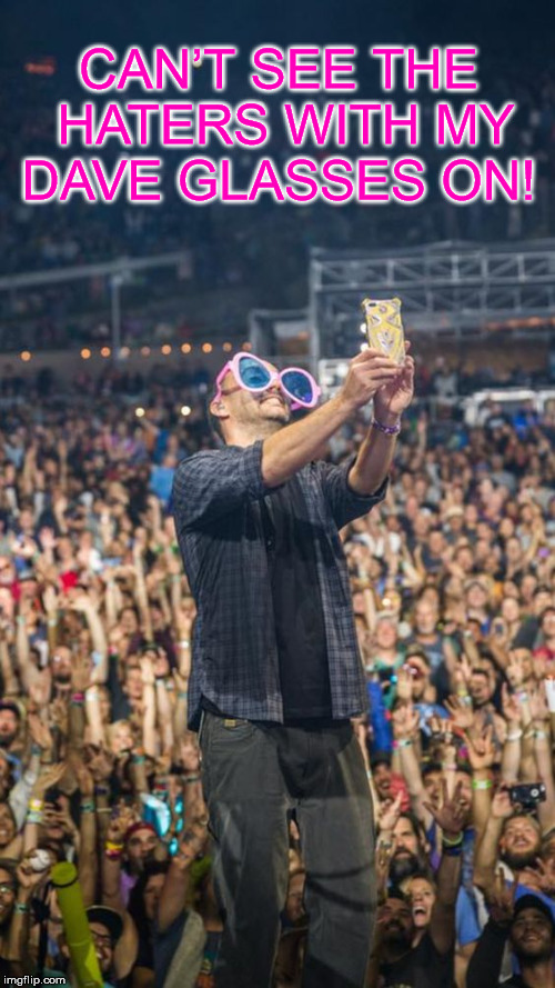 DAVE CAN'T SEE THE HATERS Imgflip