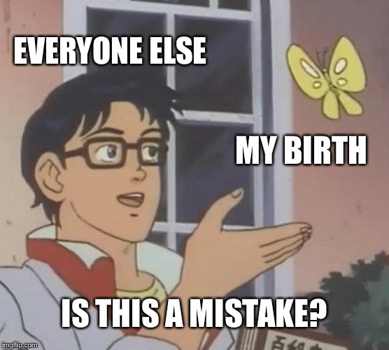 Why was I born? Imgflip