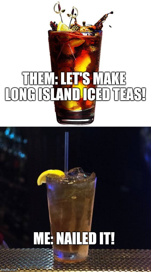 Let's make long island iced teas Imgflip