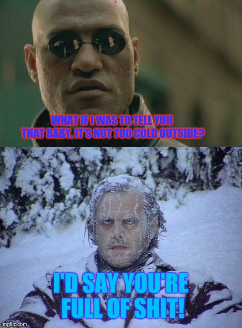 Image tagged in memes,matrix morpheus,jack nicholson the shining snow