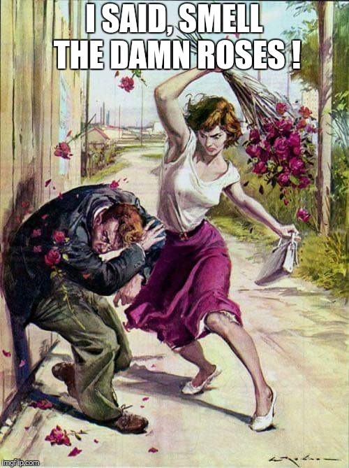 Stop and smell the Roses, you will be fine. Imgflip