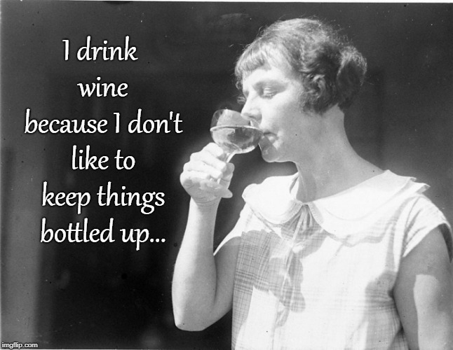 I drink wine because... Imgflip