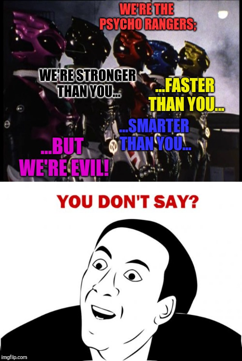 Image tagged in memes,you don't say,psycho rangers,power