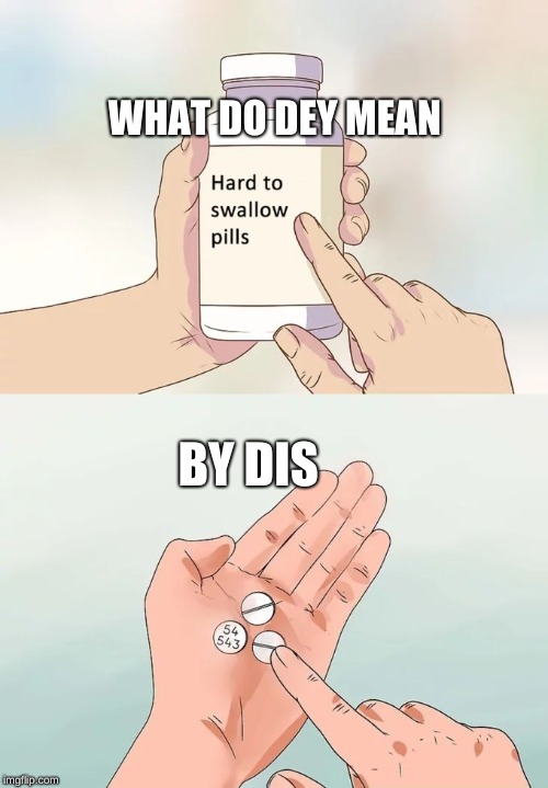 Hard To Swallow Pills Meme Imgflip