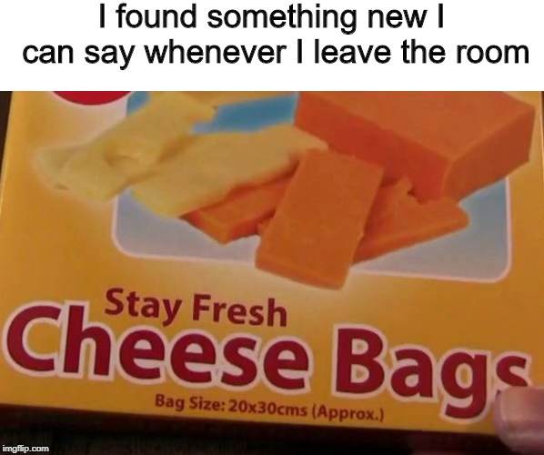 stay fresh, cheese bags Imgflip