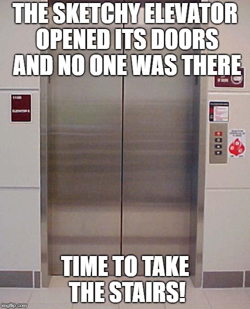 Because I don't feel like getting stuck in an elevator today Imgflip