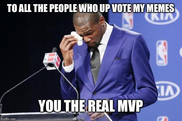 You The Real MVP 2 Latest Memes Imgflip