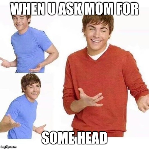 when your mom asks Imgflip