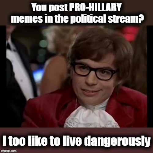I Too Like To Live Dangerously Meme Imgflip