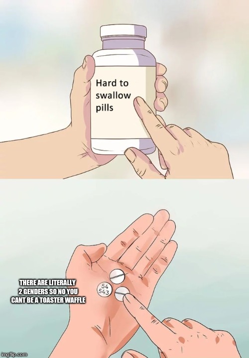 Hard To Swallow Pills Meme Imgflip