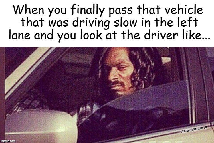 Image tagged in baby boy snoop dog driving past slow driver Imgflip
