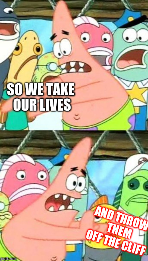 Put It Somewhere Else Patrick Meme Imgflip