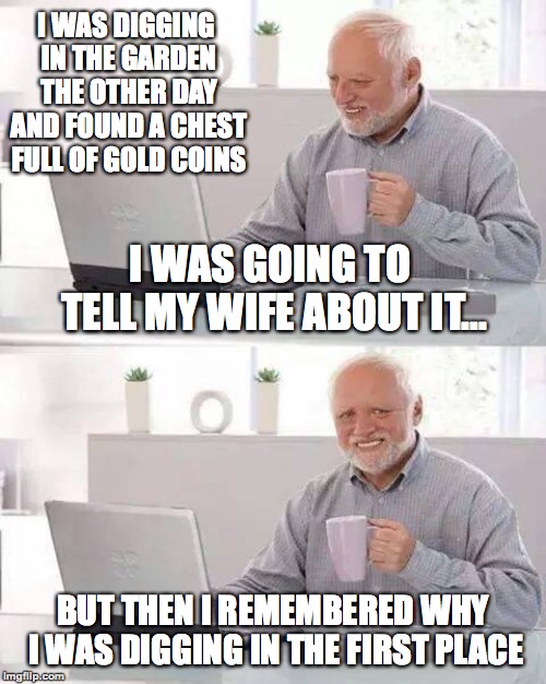 He was digging her grave... >) Imgflip