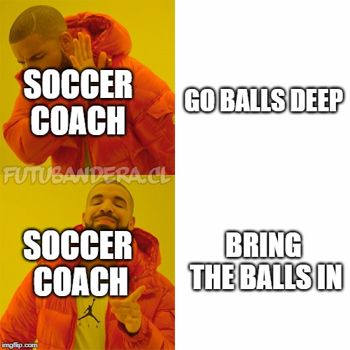 Bring the balls in Imgflip