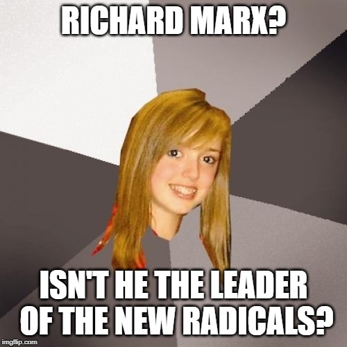 Doesn't she mean Karl Marx? Imgflip